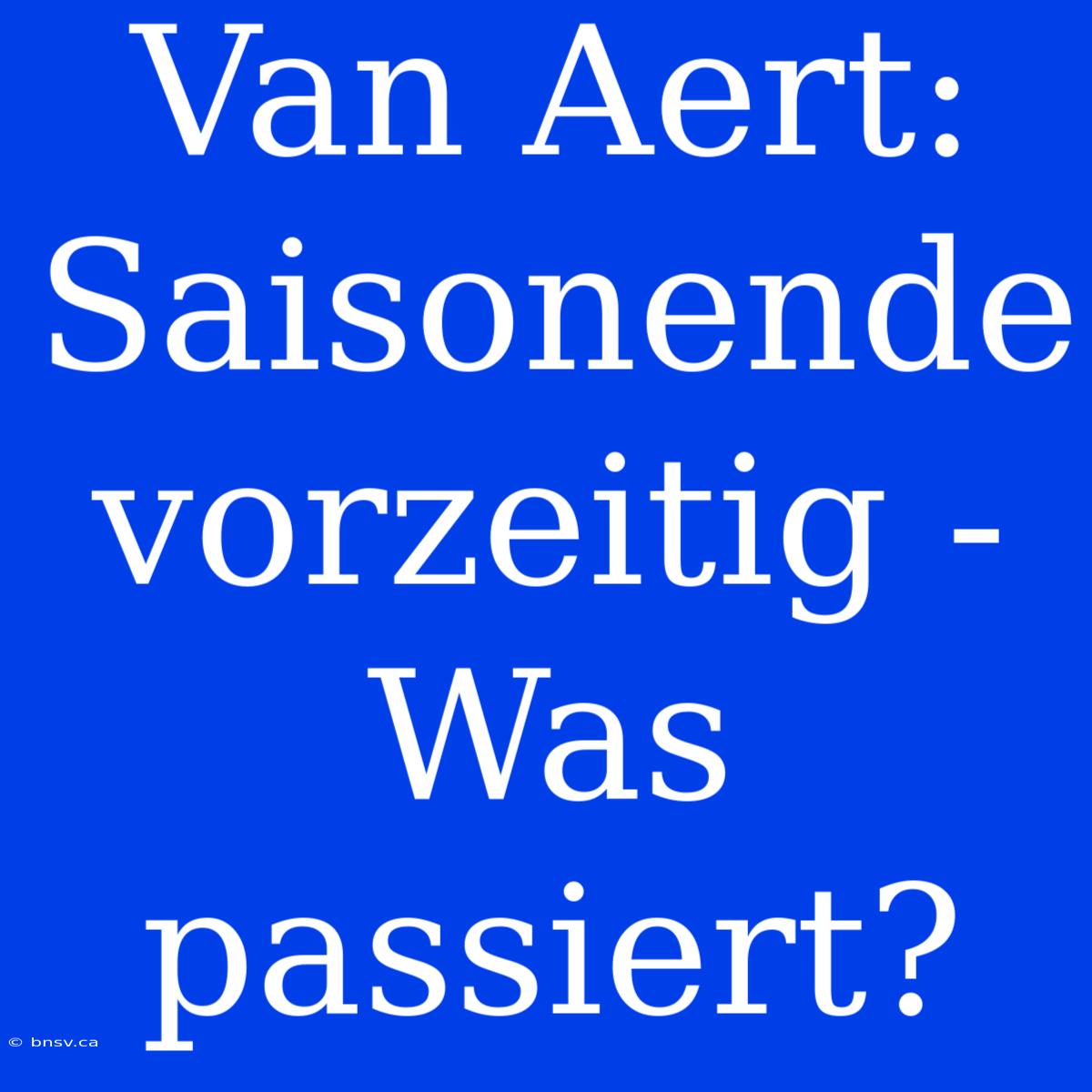 Van Aert: Saisonende Vorzeitig - Was Passiert?