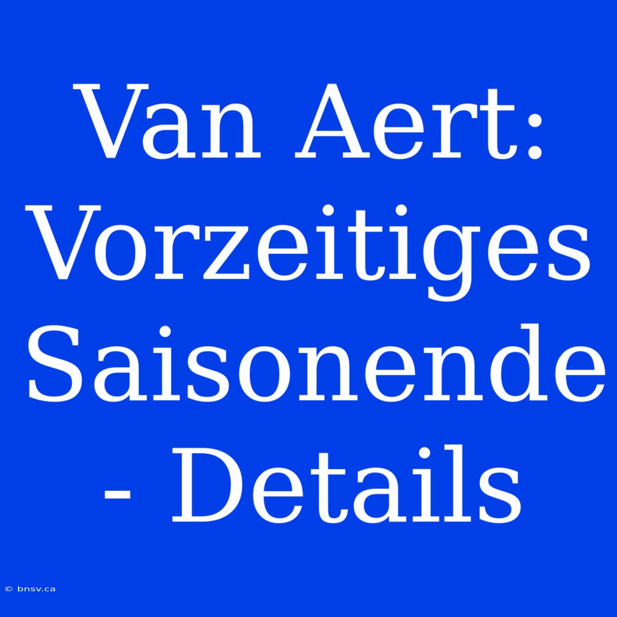 Van Aert: Vorzeitiges Saisonende - Details