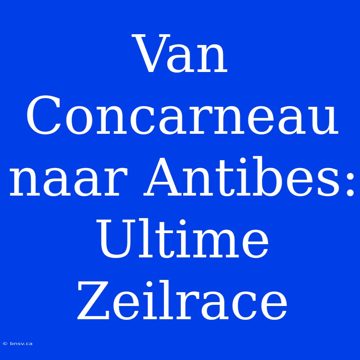 Van Concarneau Naar Antibes: Ultime Zeilrace