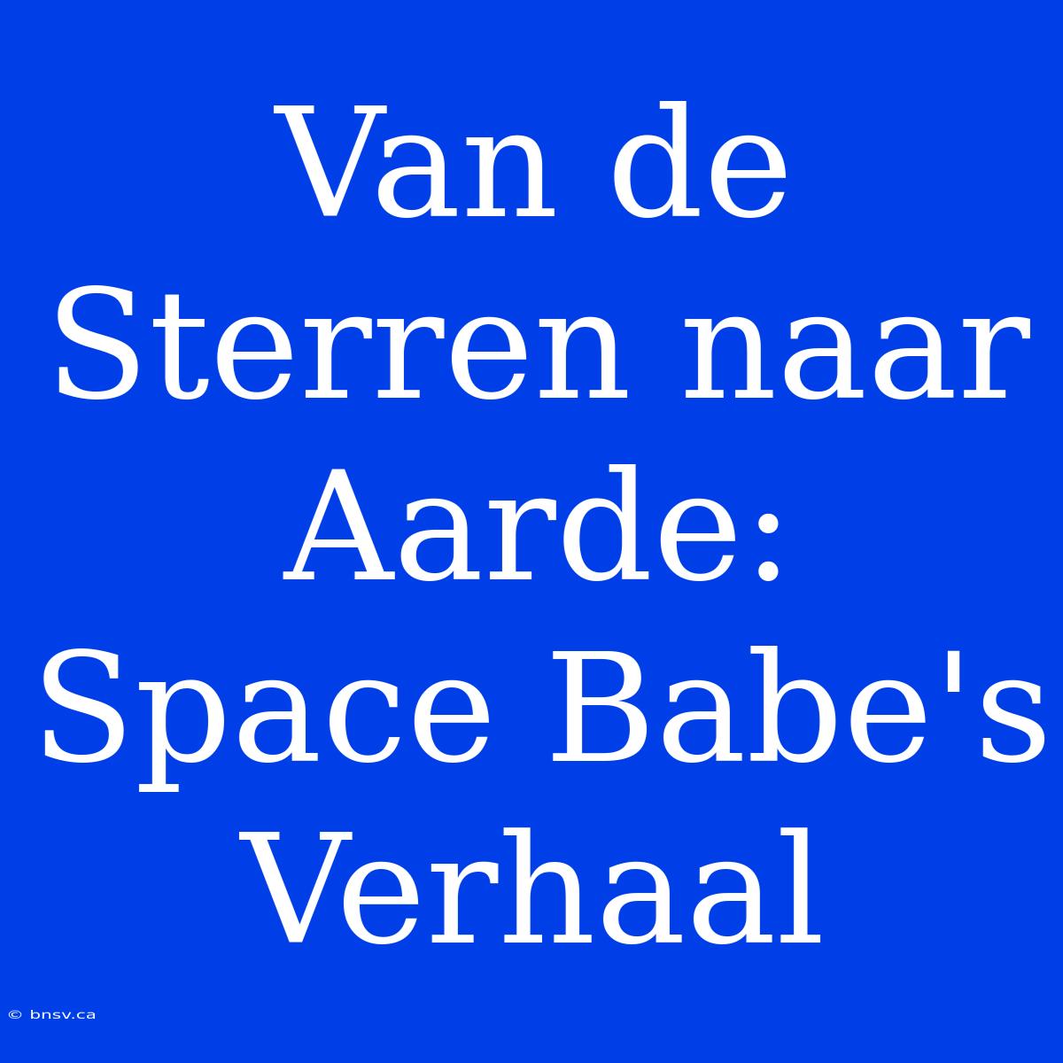 Van De Sterren Naar Aarde: Space Babe's Verhaal