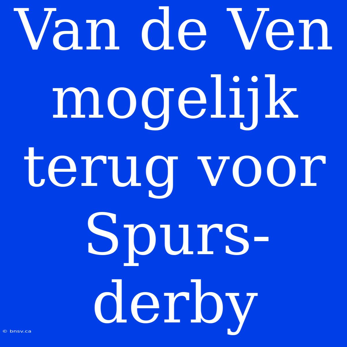 Van De Ven Mogelijk Terug Voor Spurs-derby