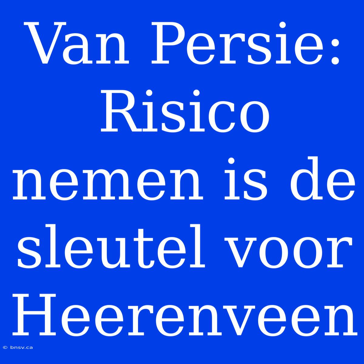 Van Persie: Risico Nemen Is De Sleutel Voor Heerenveen