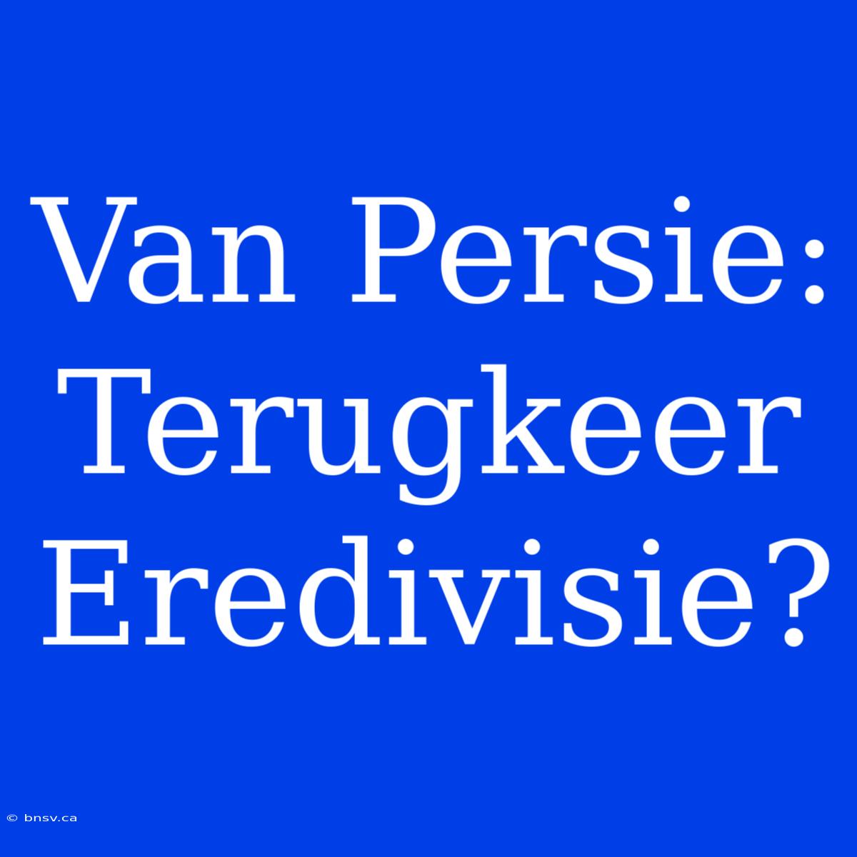 Van Persie: Terugkeer Eredivisie?