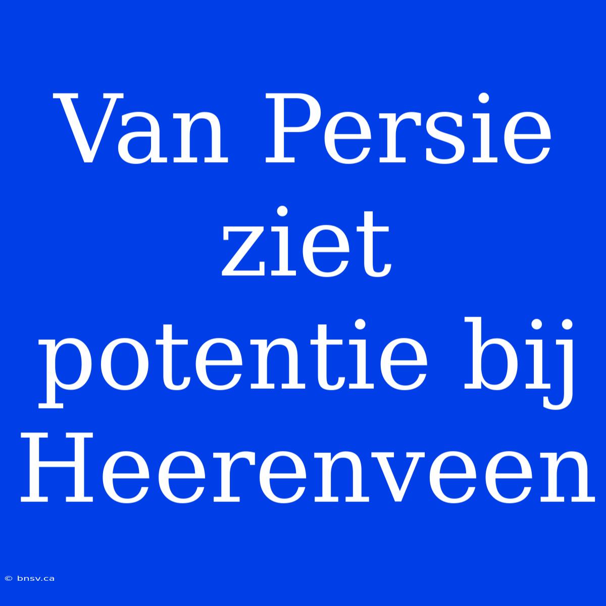 Van Persie Ziet Potentie Bij Heerenveen