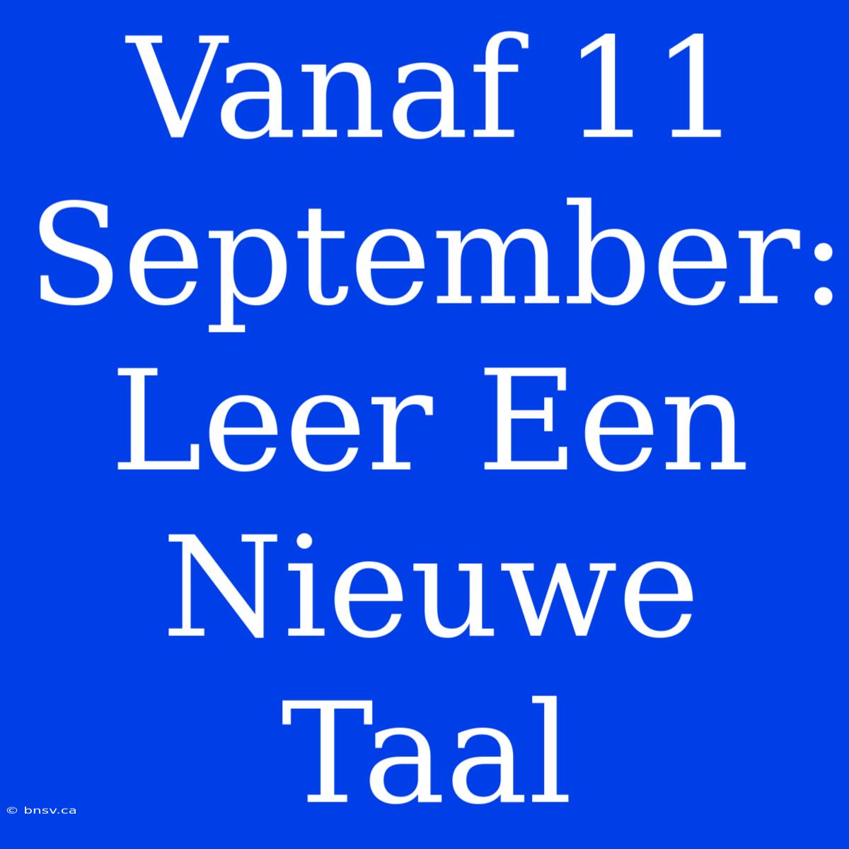 Vanaf 11 September: Leer Een Nieuwe Taal