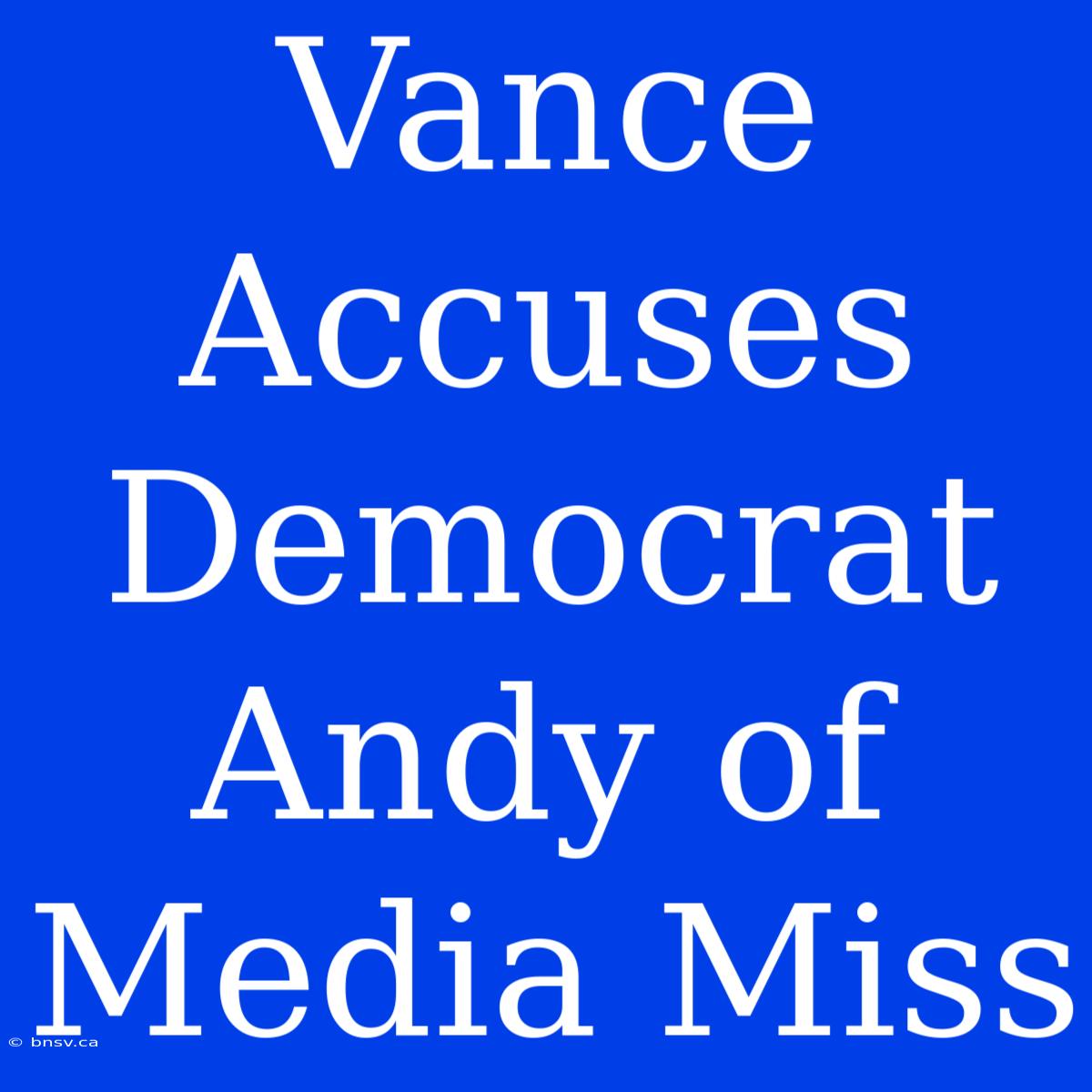 Vance Accuses Democrat Andy Of Media Miss