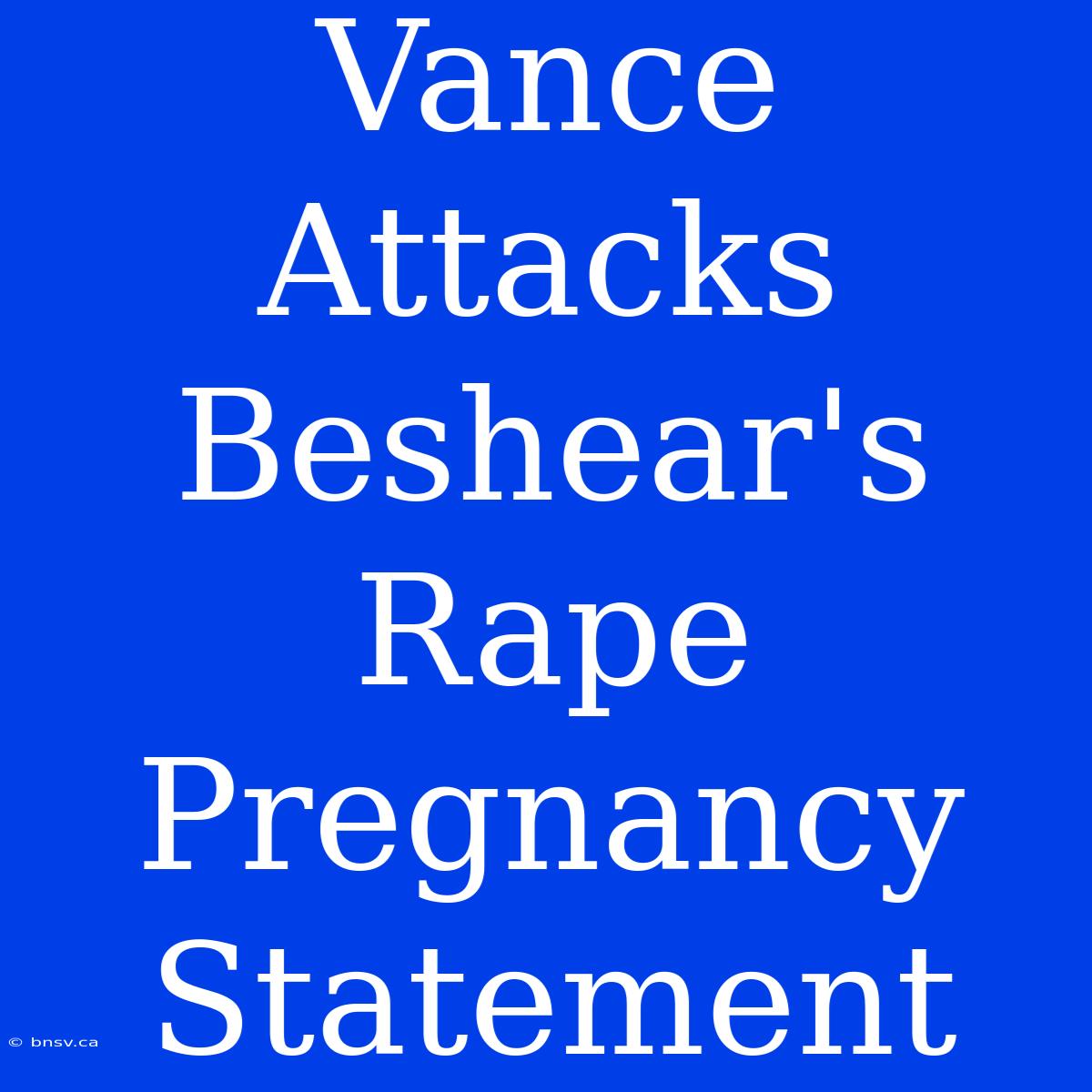 Vance Attacks Beshear's Rape Pregnancy Statement