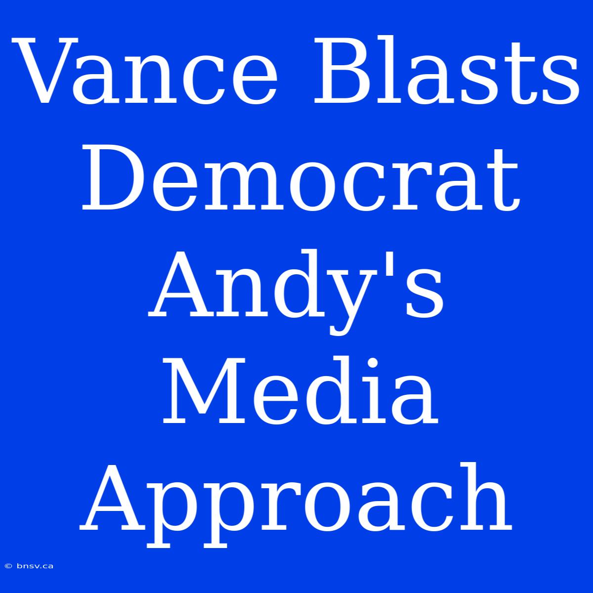 Vance Blasts Democrat Andy's Media Approach