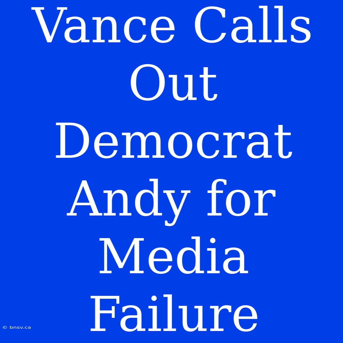 Vance Calls Out Democrat Andy For Media Failure