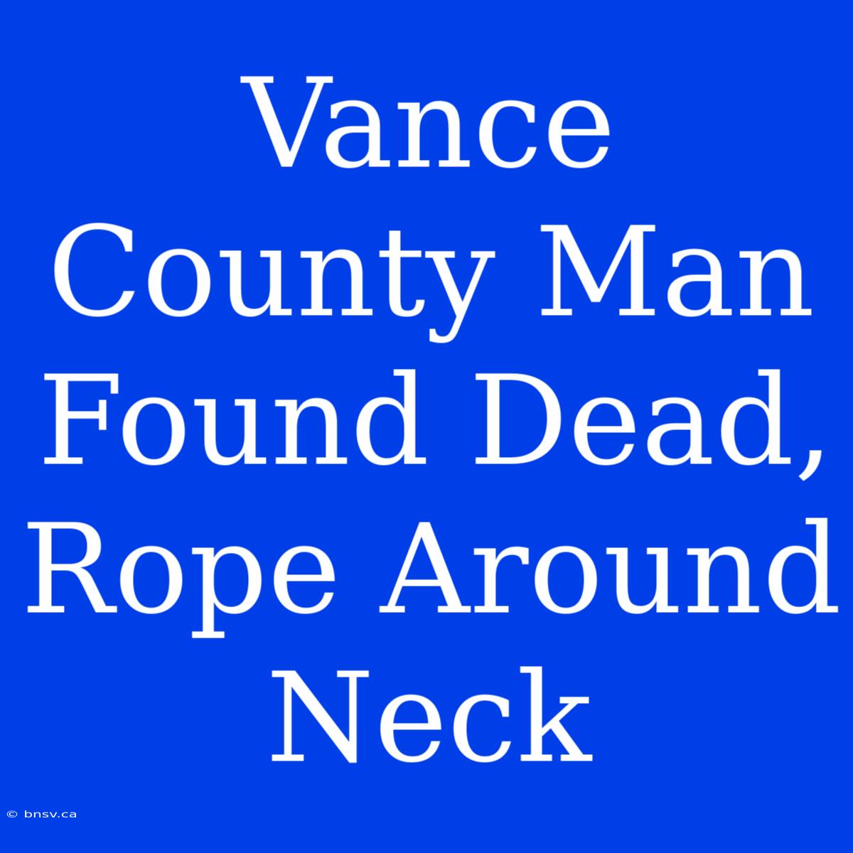 Vance County Man Found Dead, Rope Around Neck