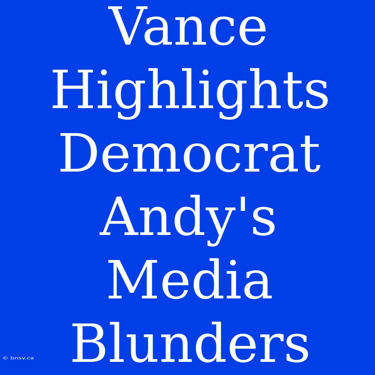 Vance Highlights Democrat Andy's Media Blunders