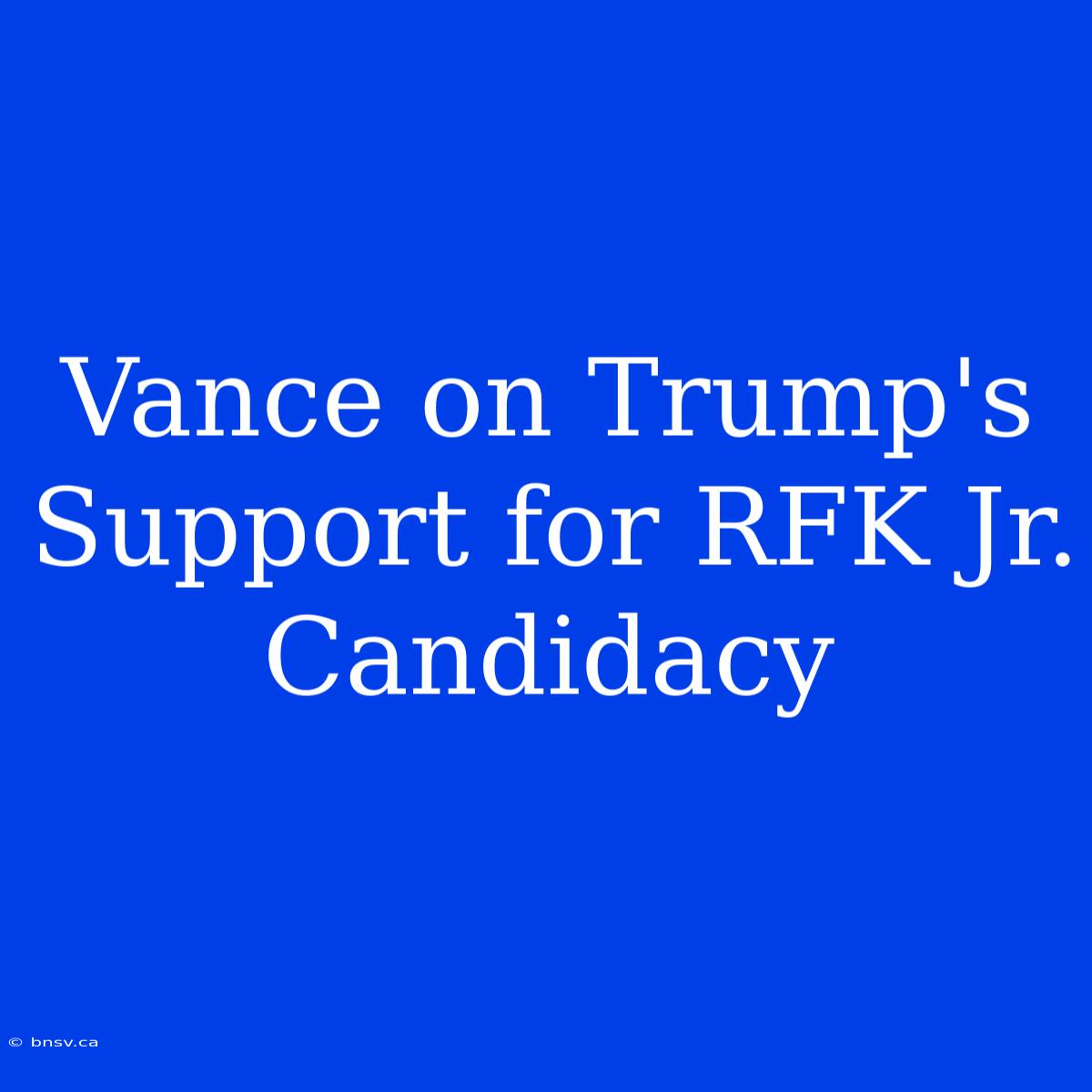 Vance On Trump's Support For RFK Jr. Candidacy