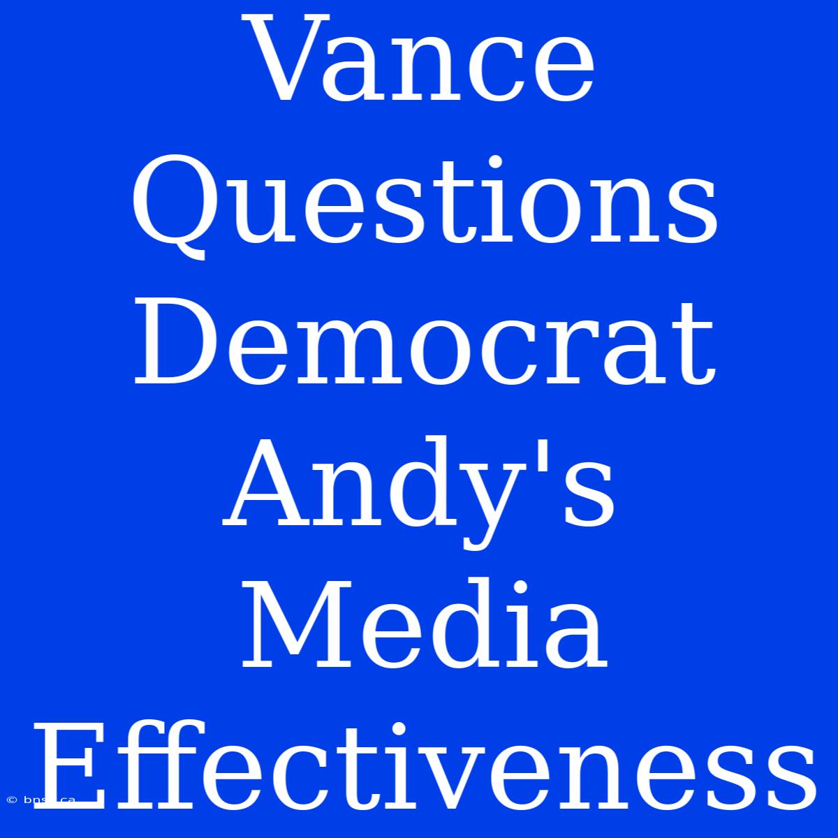 Vance Questions Democrat Andy's Media Effectiveness