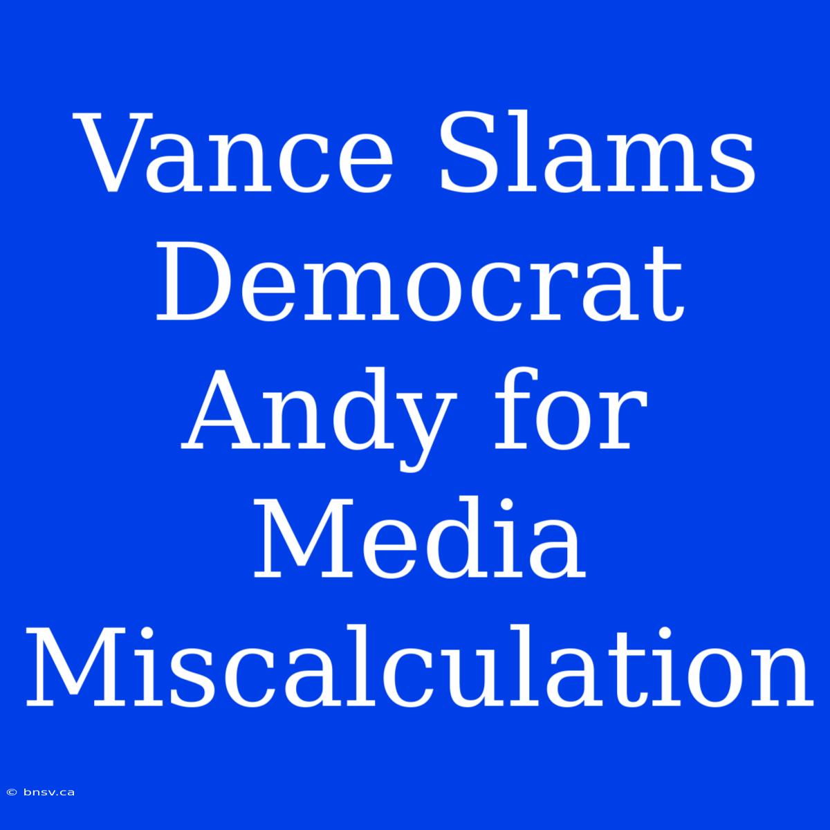 Vance Slams Democrat Andy For Media Miscalculation