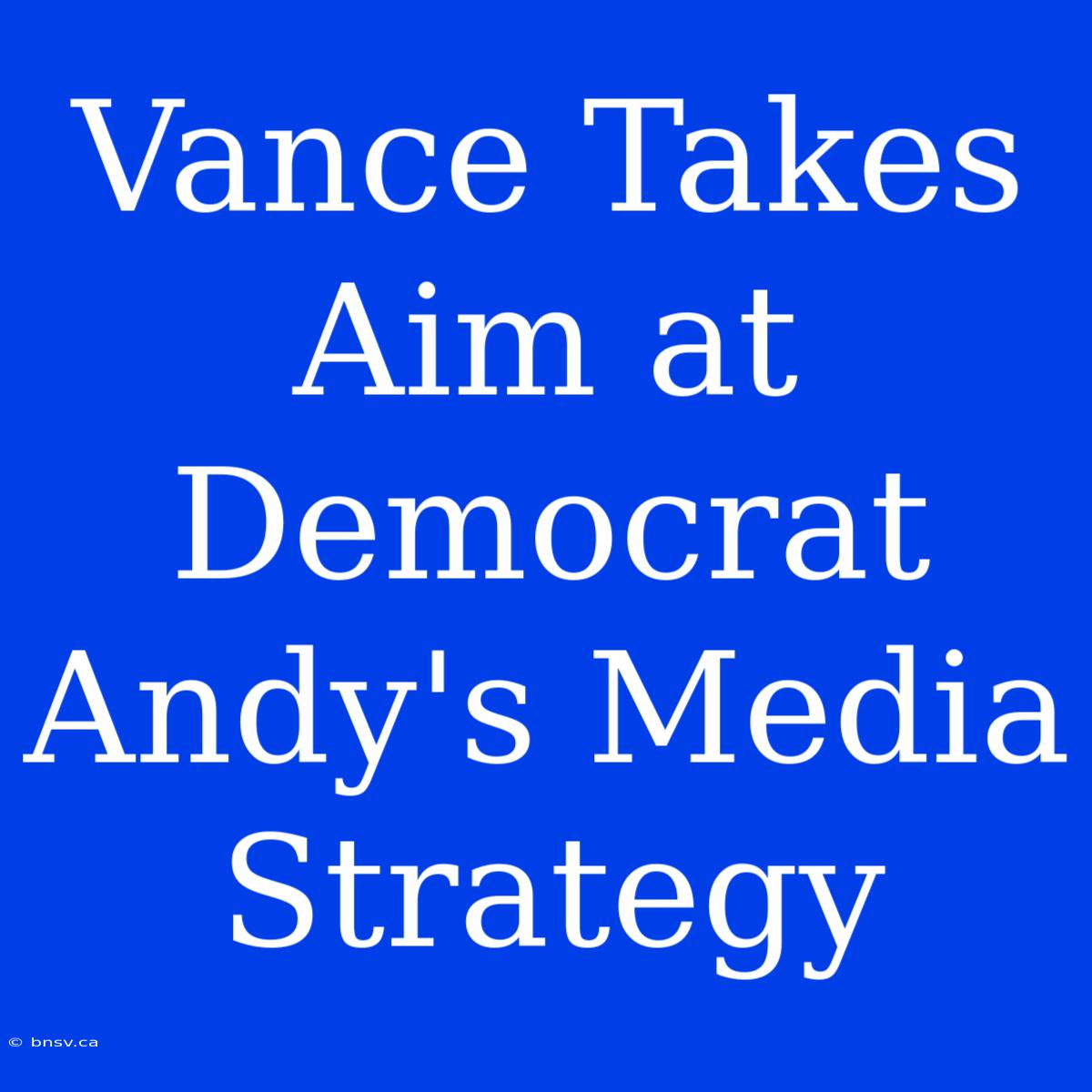 Vance Takes Aim At Democrat Andy's Media Strategy