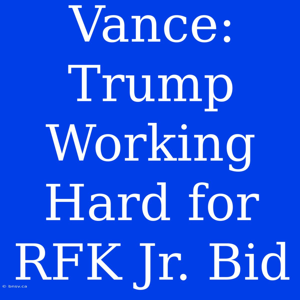 Vance: Trump Working Hard For RFK Jr. Bid