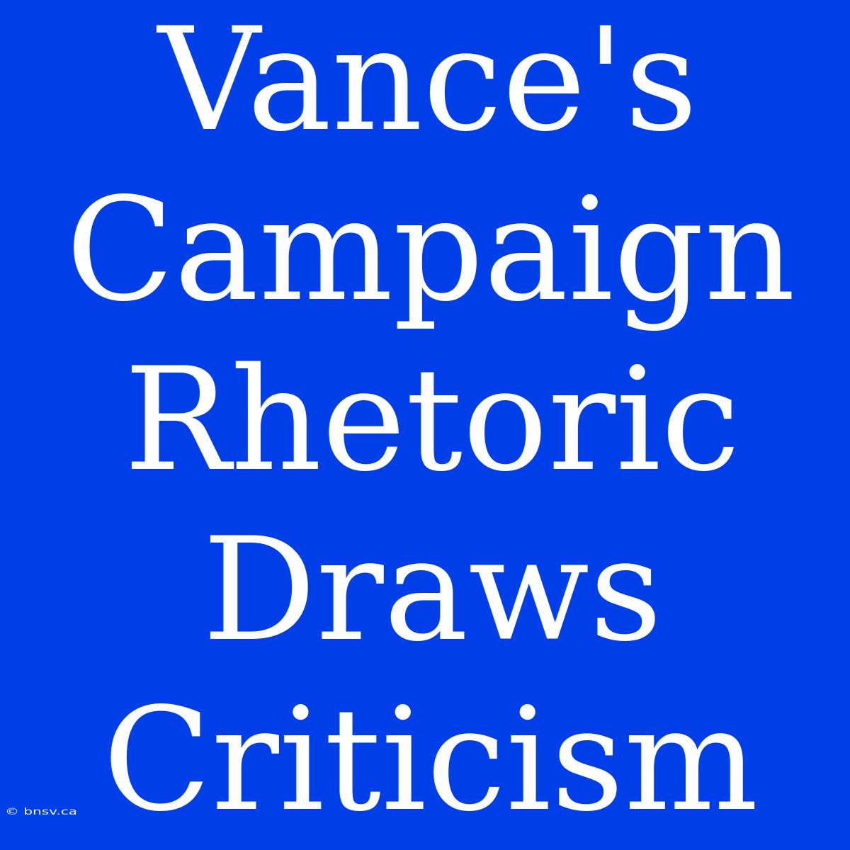 Vance's Campaign Rhetoric Draws Criticism