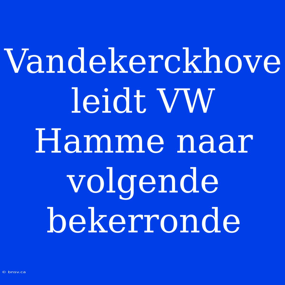 Vandekerckhove Leidt VW Hamme Naar Volgende Bekerronde