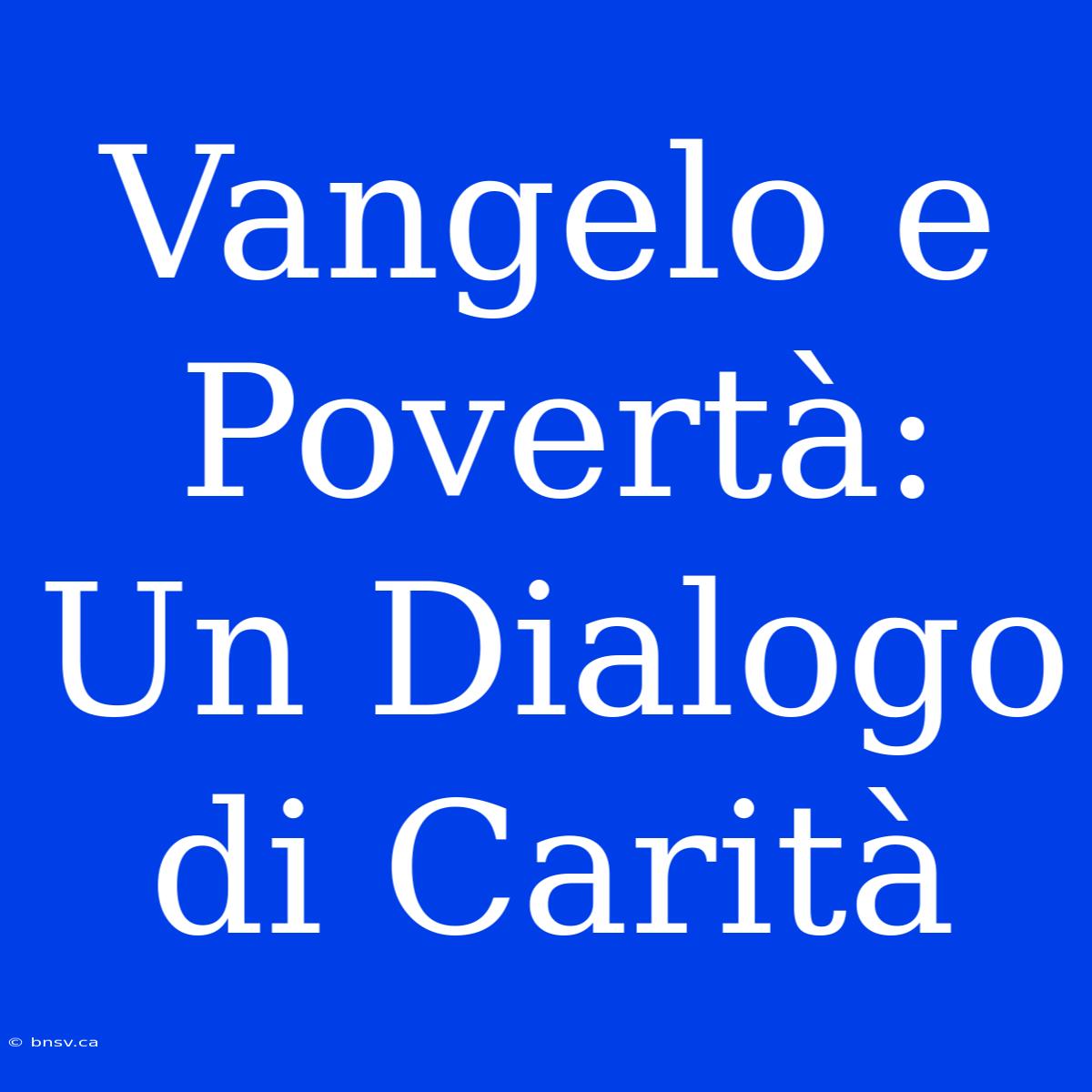 Vangelo E Povertà: Un Dialogo Di Carità