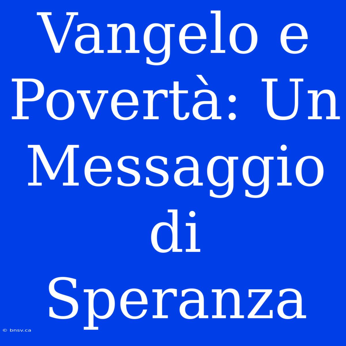 Vangelo E Povertà: Un Messaggio Di Speranza