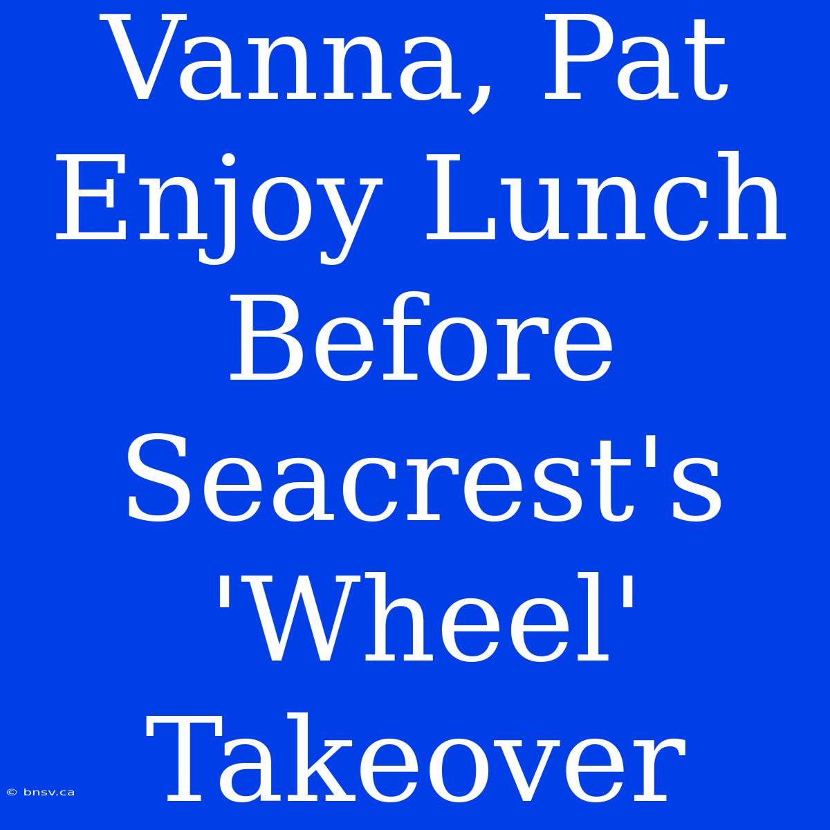 Vanna, Pat Enjoy Lunch Before Seacrest's 'Wheel' Takeover