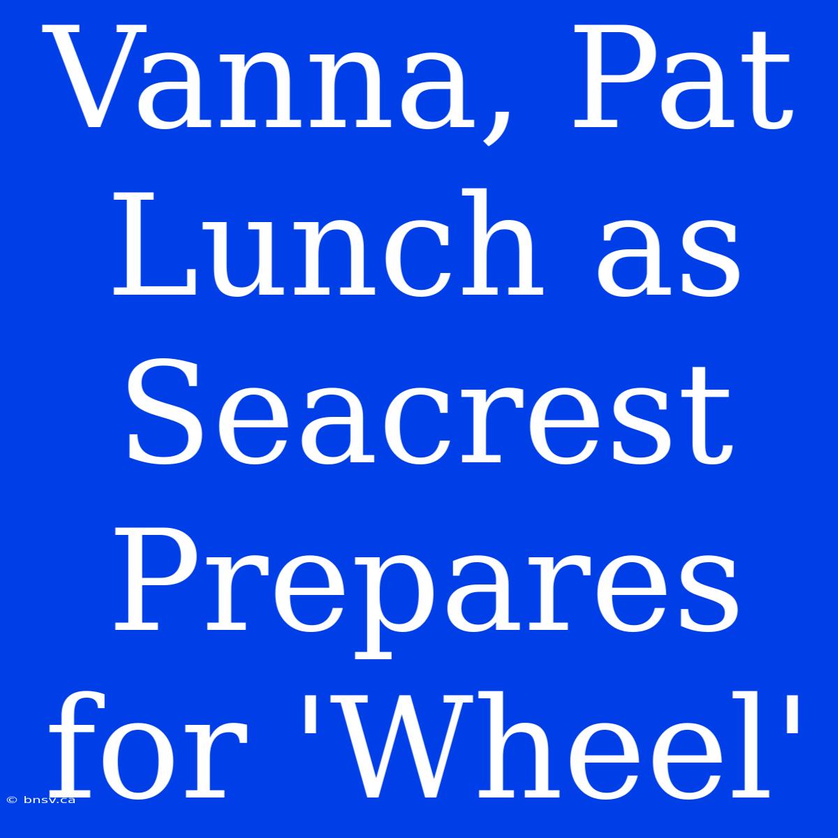 Vanna, Pat Lunch As Seacrest Prepares For 'Wheel'