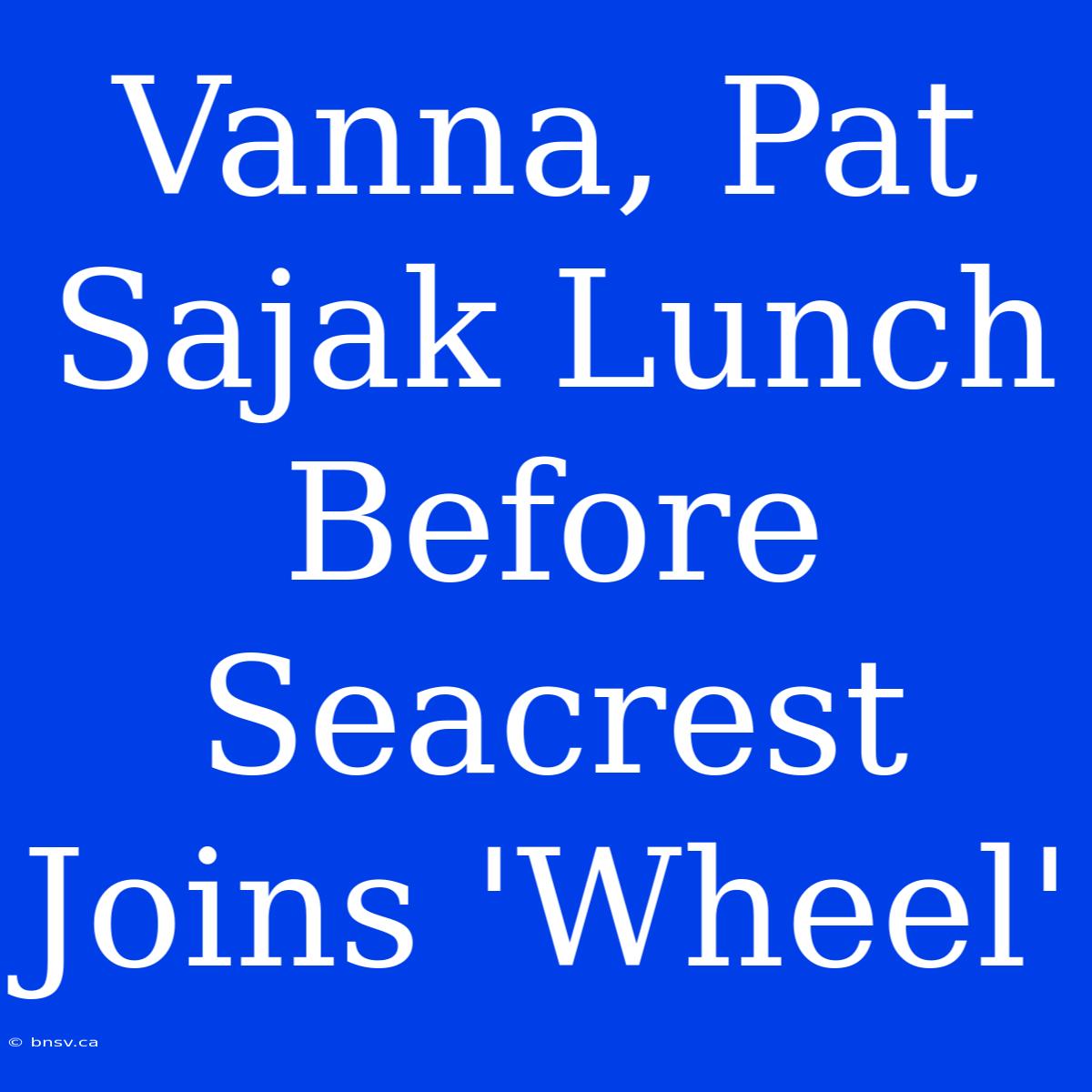 Vanna, Pat Sajak Lunch Before Seacrest Joins 'Wheel'