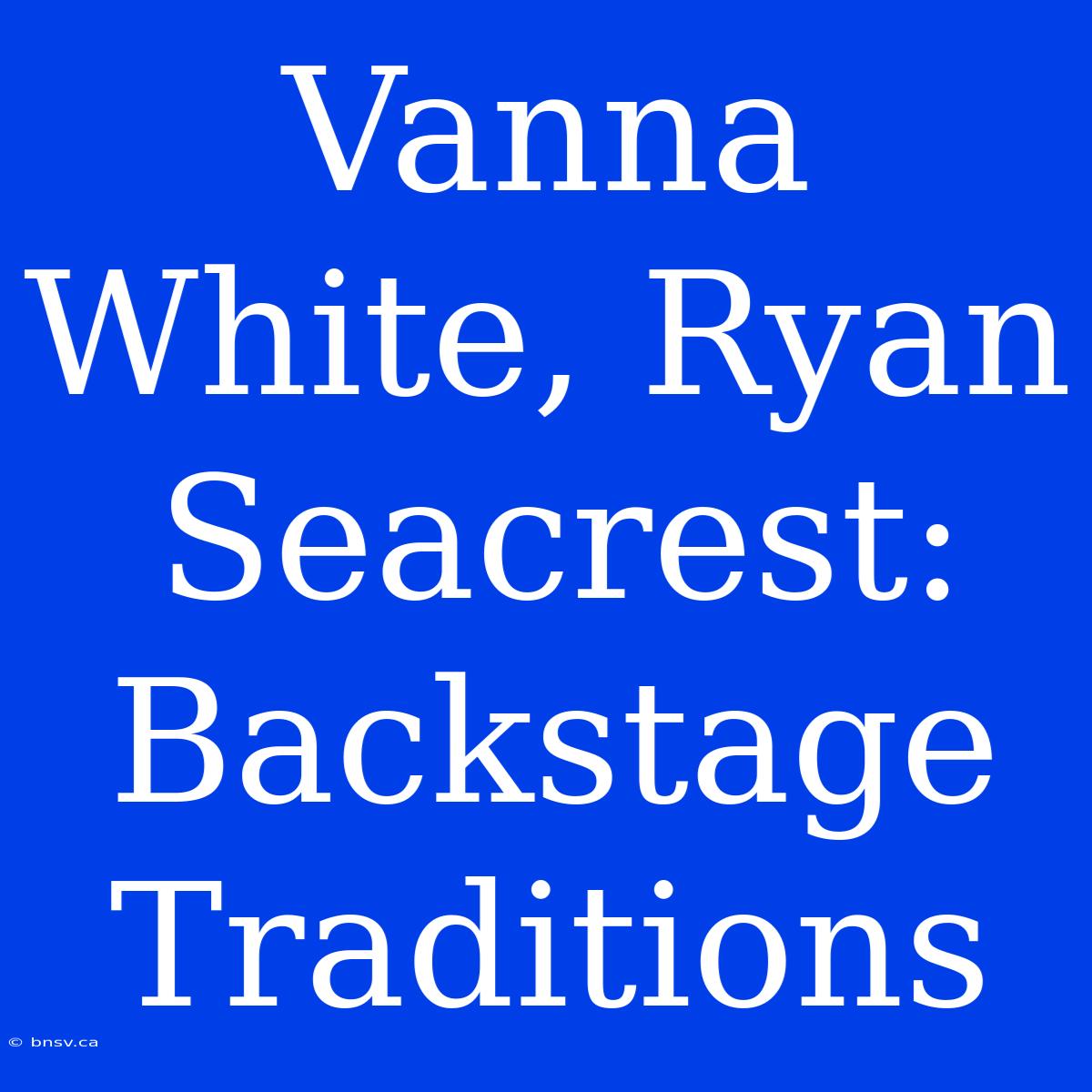 Vanna White, Ryan Seacrest: Backstage Traditions