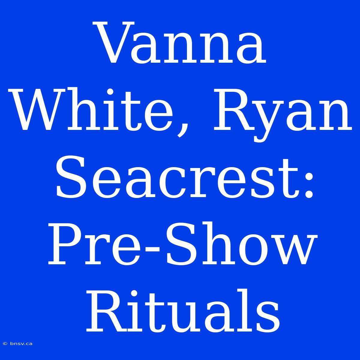 Vanna White, Ryan Seacrest: Pre-Show Rituals