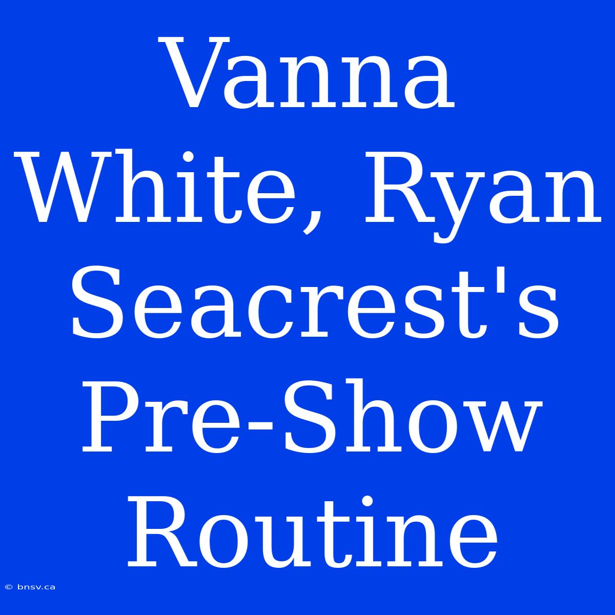 Vanna White, Ryan Seacrest's Pre-Show Routine