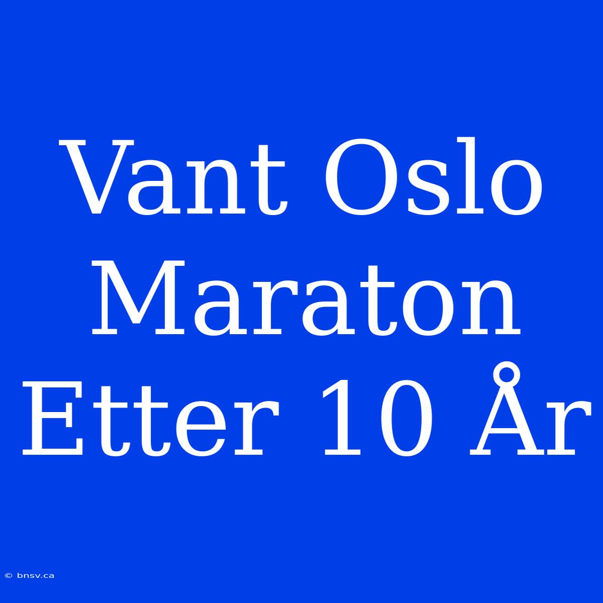 Vant Oslo Maraton Etter 10 År