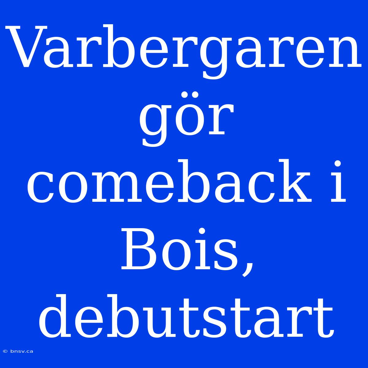 Varbergaren Gör Comeback I Bois, Debutstart