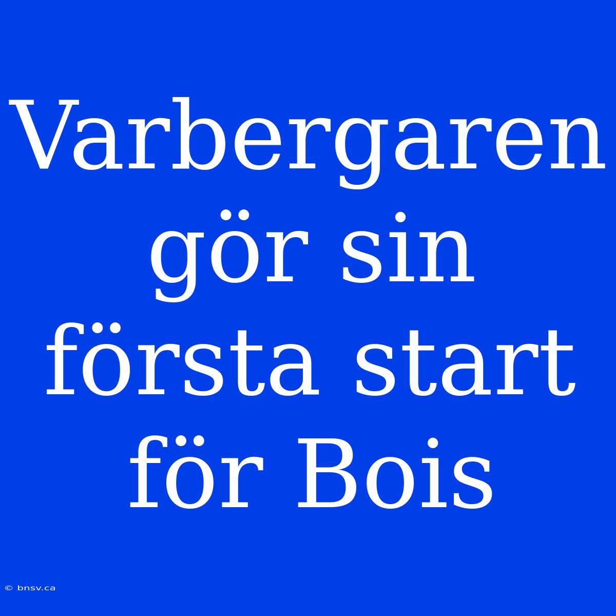 Varbergaren Gör Sin Första Start För Bois