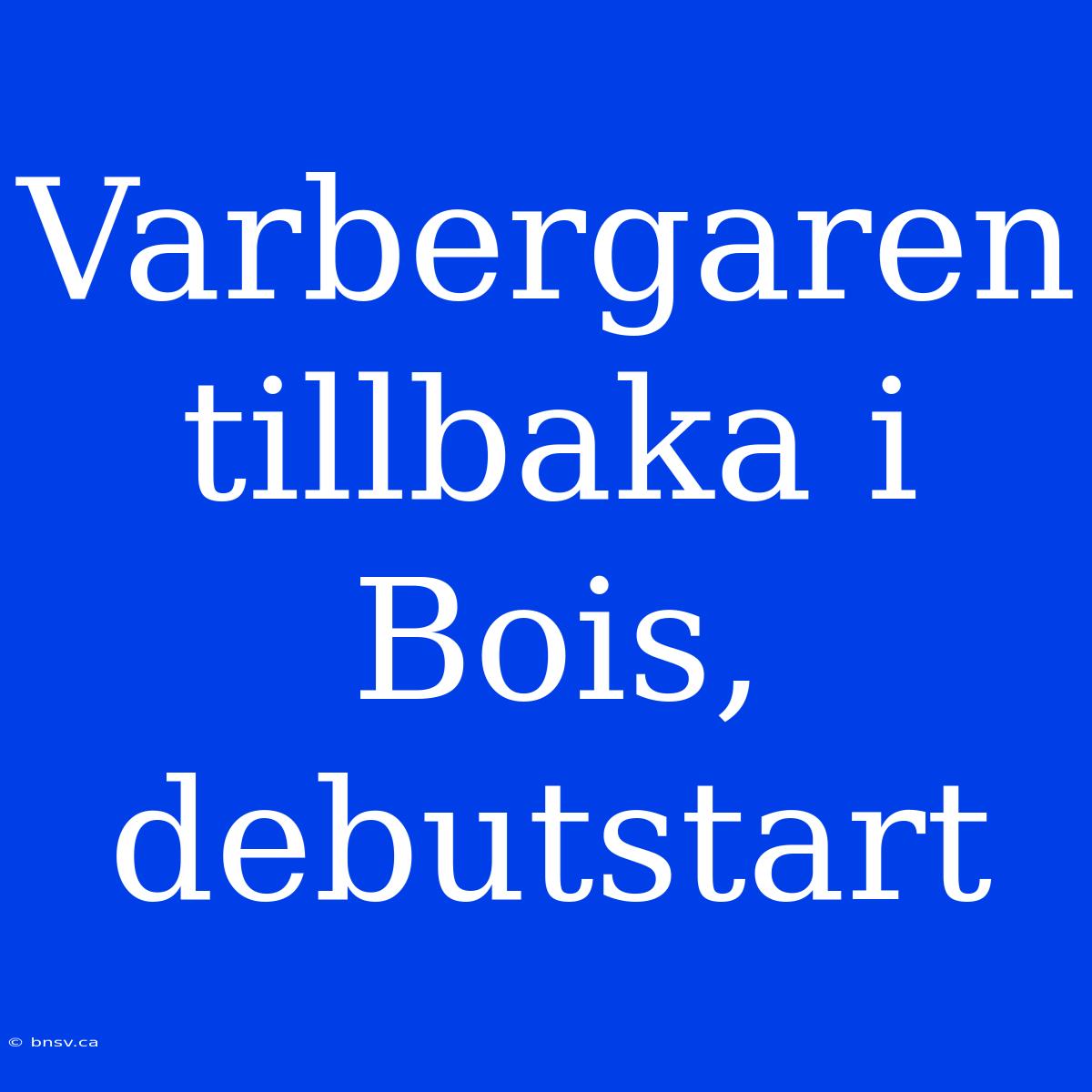 Varbergaren Tillbaka I Bois, Debutstart