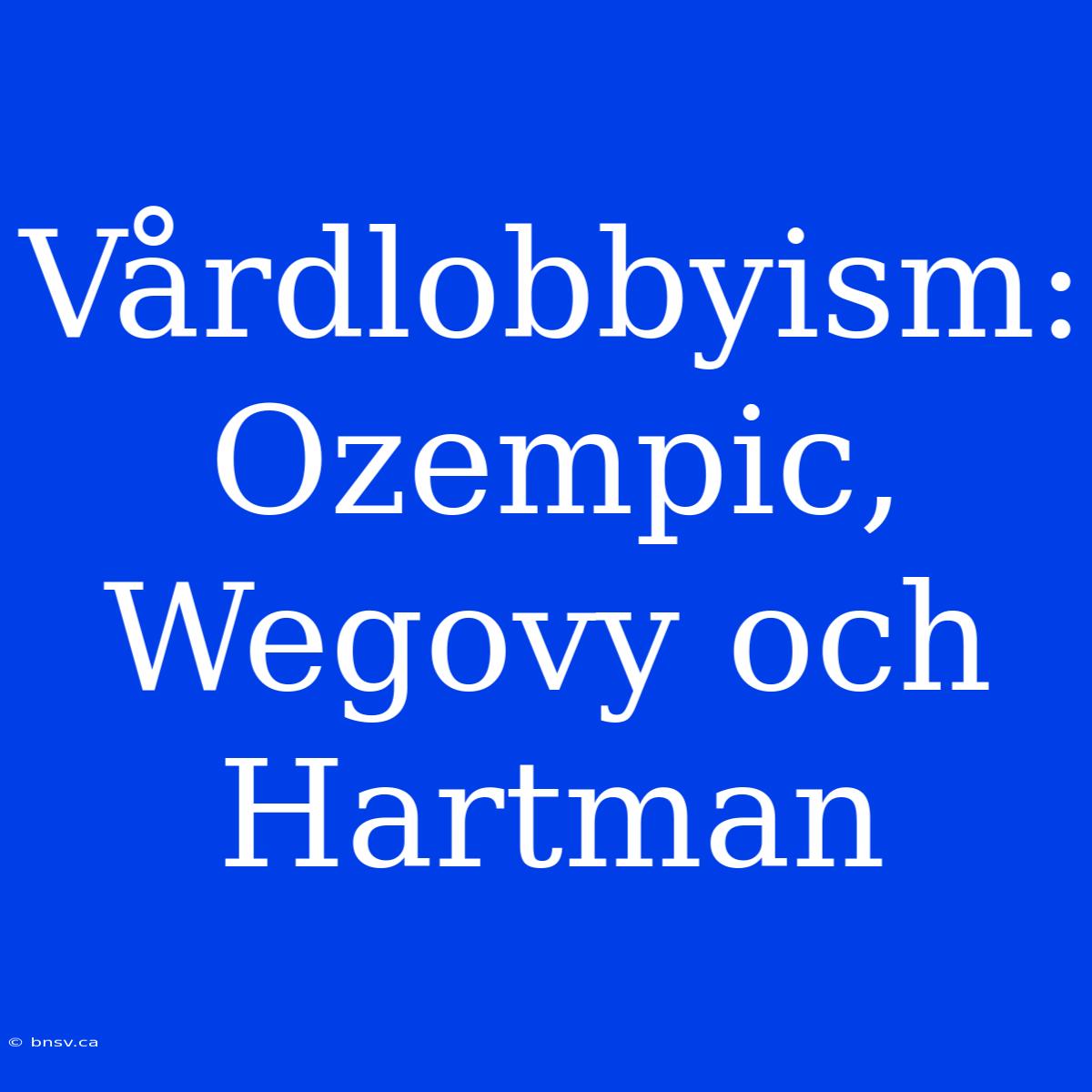 Vårdlobbyism: Ozempic, Wegovy Och Hartman