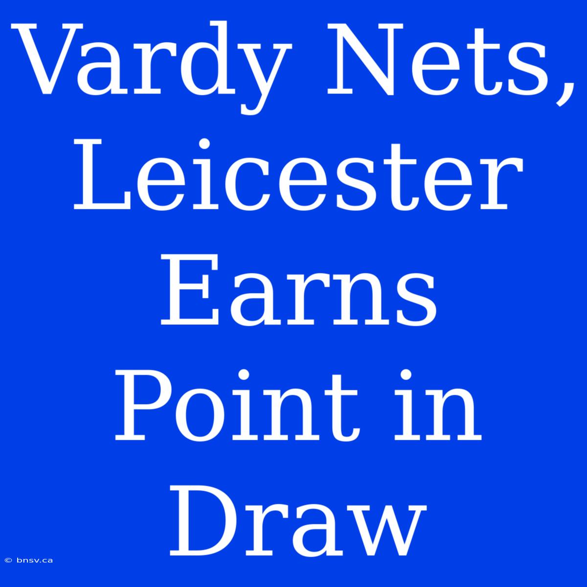 Vardy Nets, Leicester Earns Point In Draw