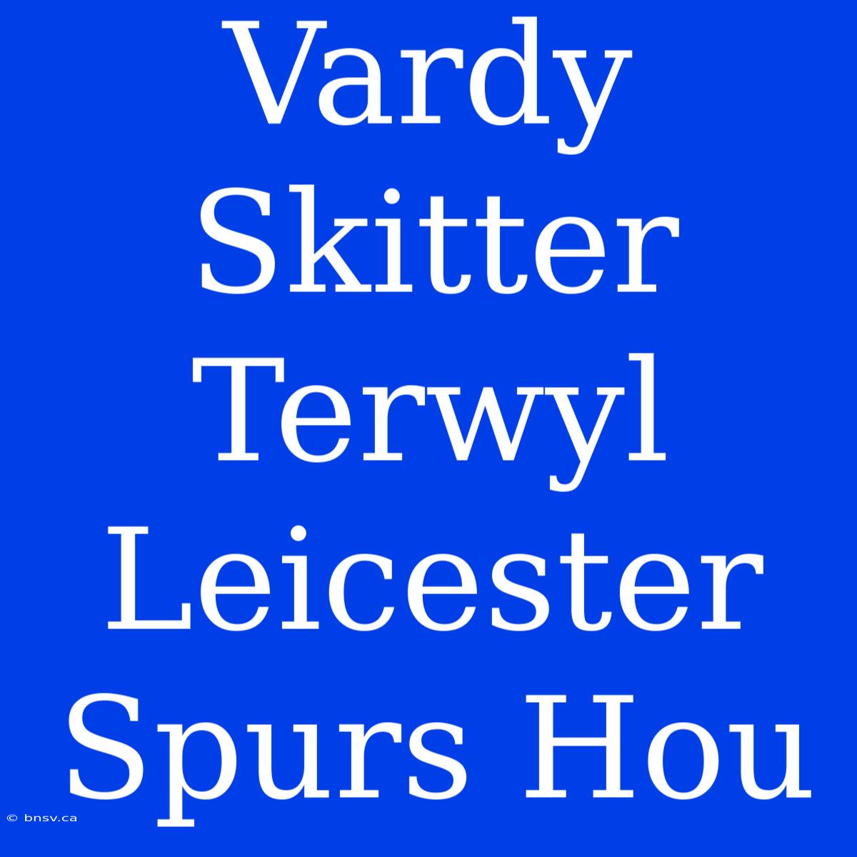 Vardy Skitter Terwyl Leicester Spurs Hou