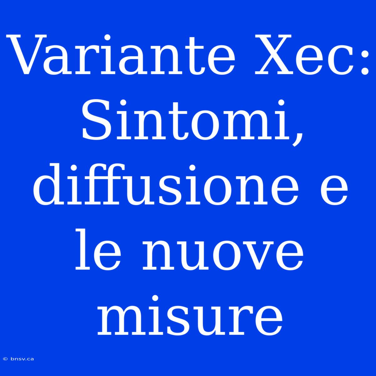 Variante Xec: Sintomi, Diffusione E Le Nuove Misure