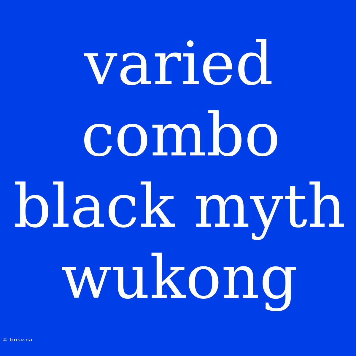 Varied Combo Black Myth Wukong