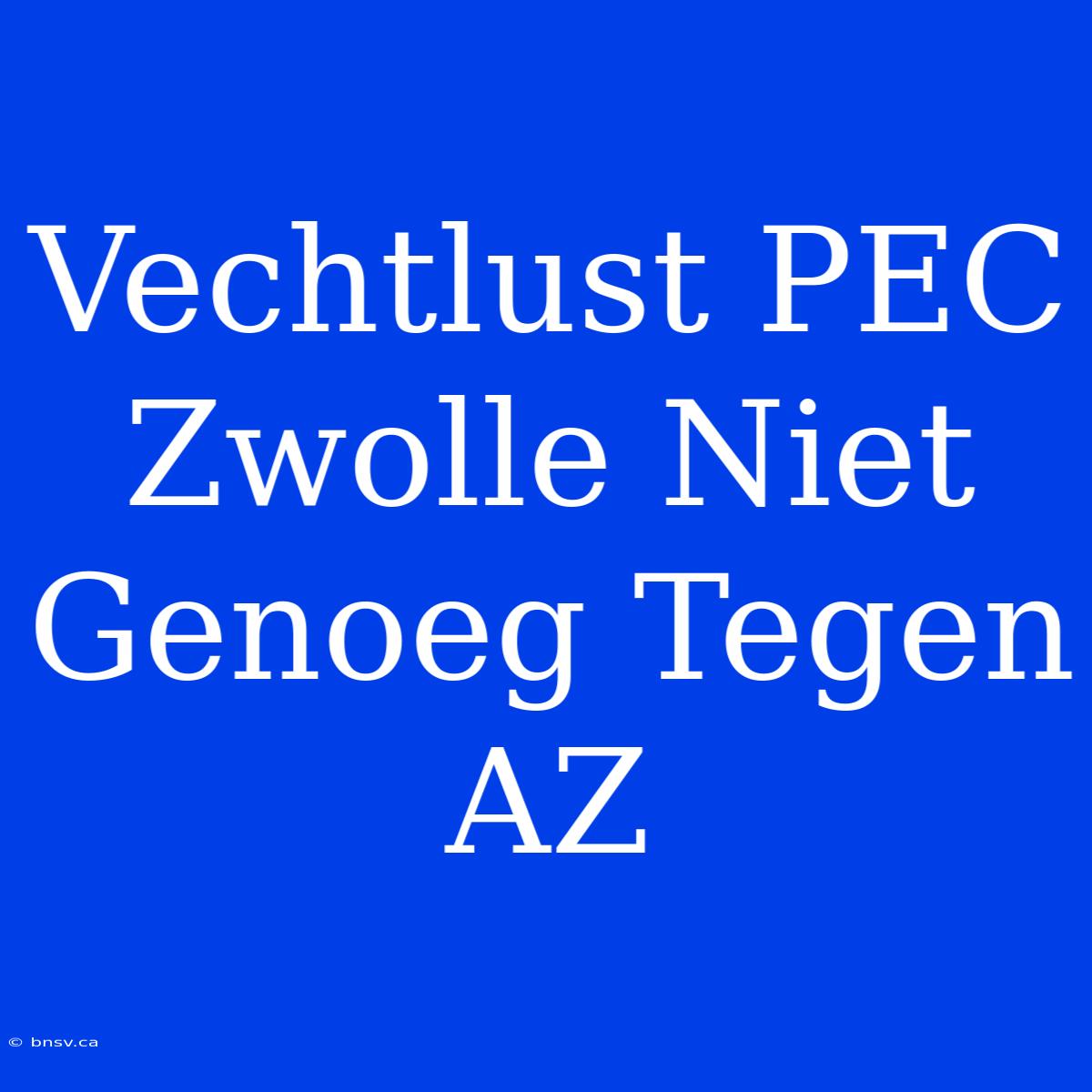 Vechtlust PEC Zwolle Niet Genoeg Tegen AZ