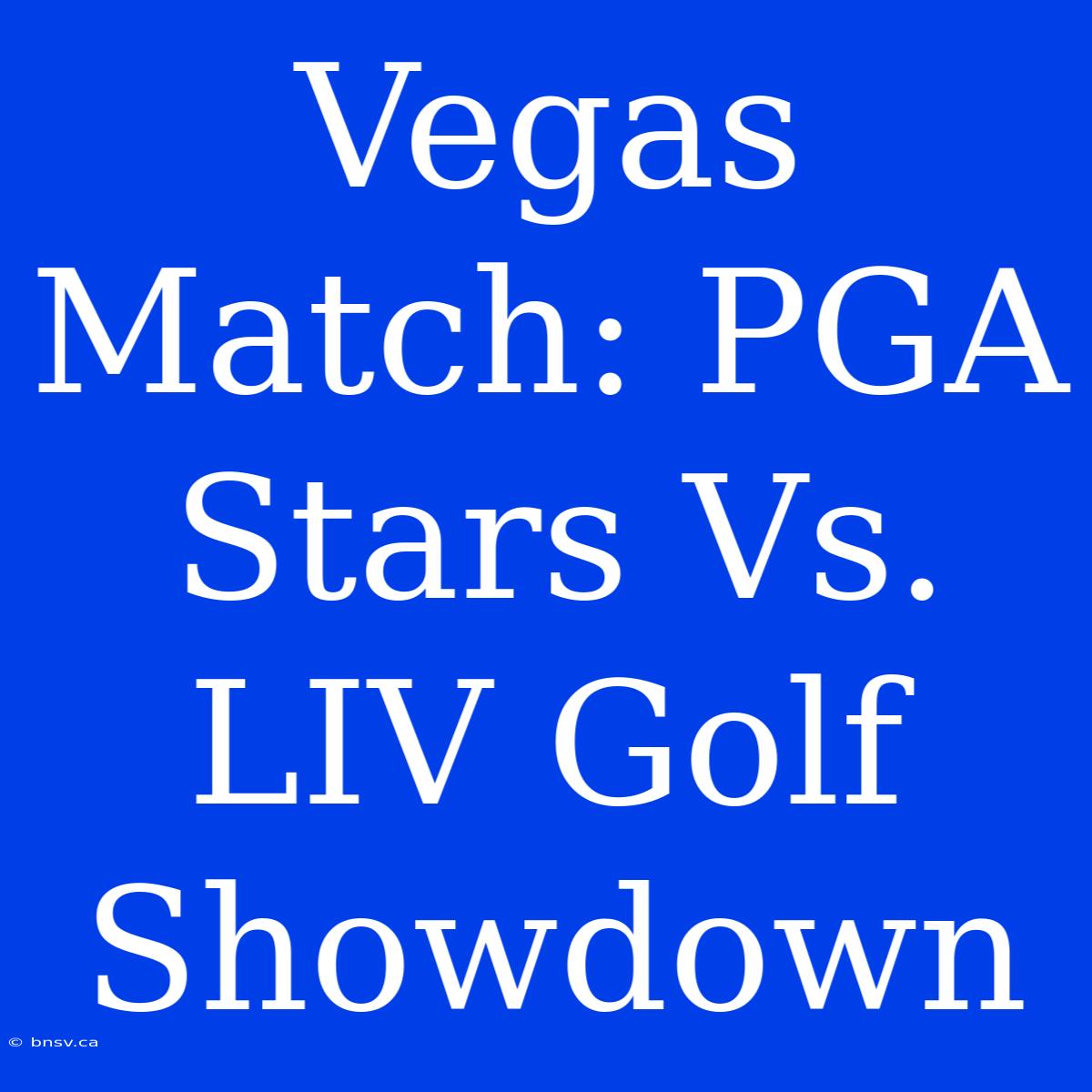 Vegas Match: PGA Stars Vs. LIV Golf Showdown