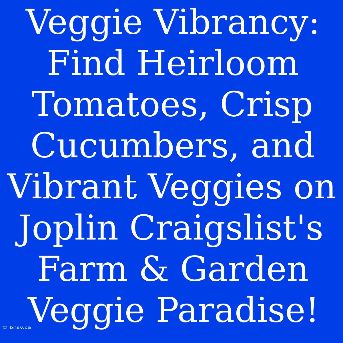 Veggie Vibrancy: Find Heirloom Tomatoes, Crisp Cucumbers, And Vibrant Veggies On Joplin Craigslist's Farm & Garden Veggie Paradise!