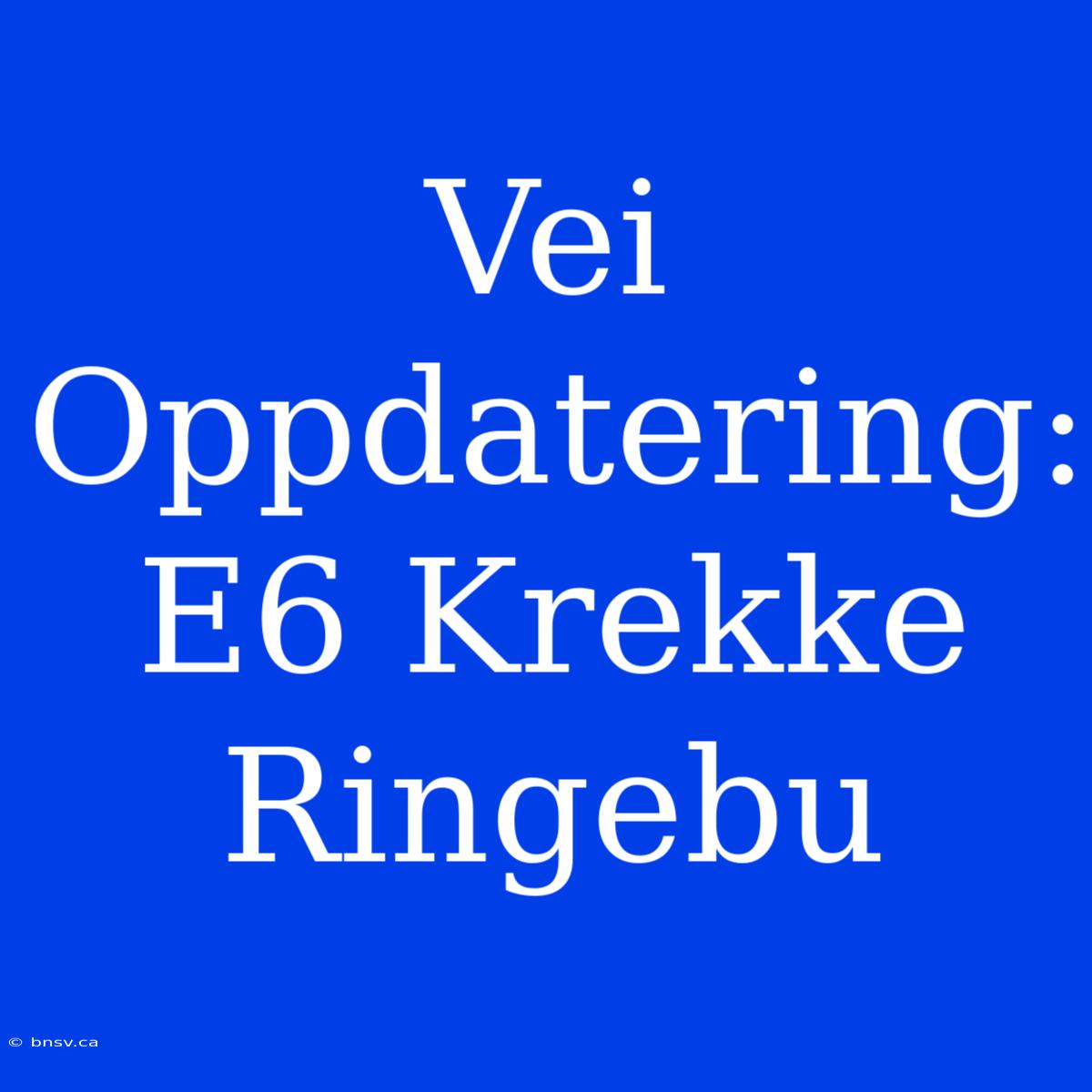 Vei Oppdatering: E6 Krekke Ringebu