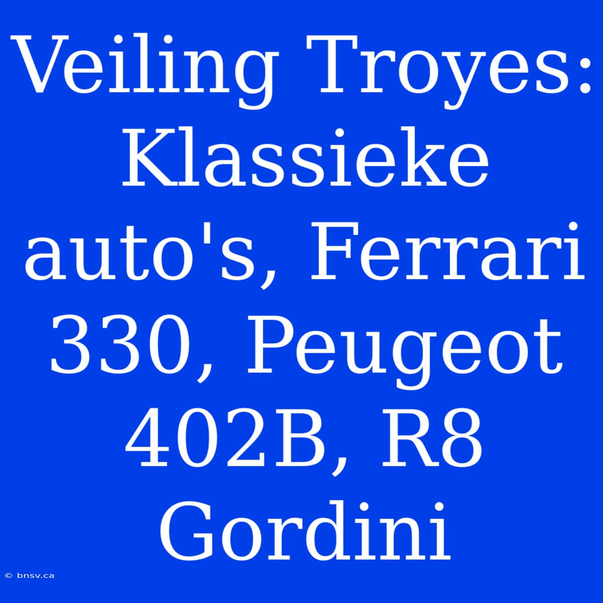 Veiling Troyes: Klassieke Auto's, Ferrari 330, Peugeot 402B, R8 Gordini