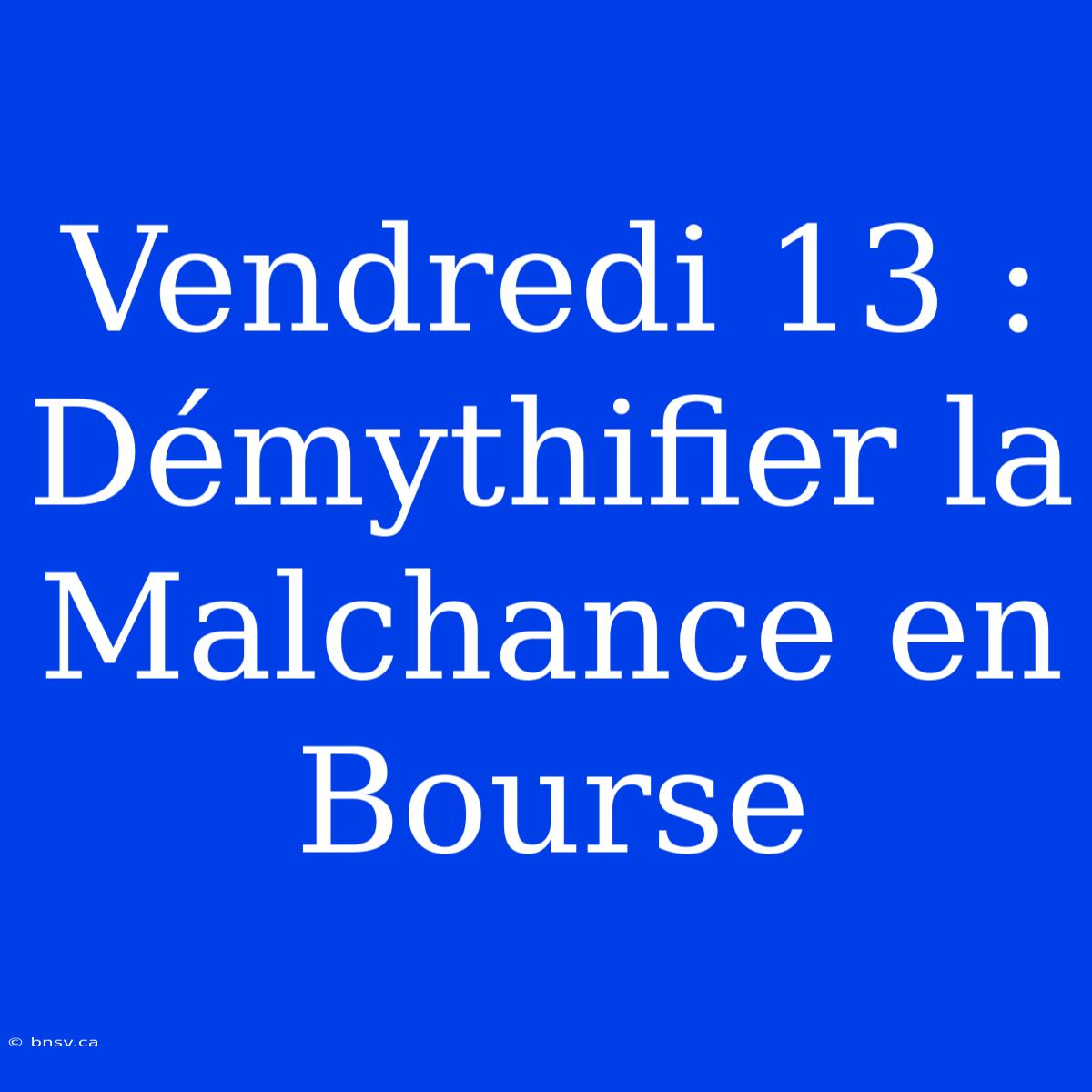 Vendredi 13 : Démythifier La Malchance En Bourse