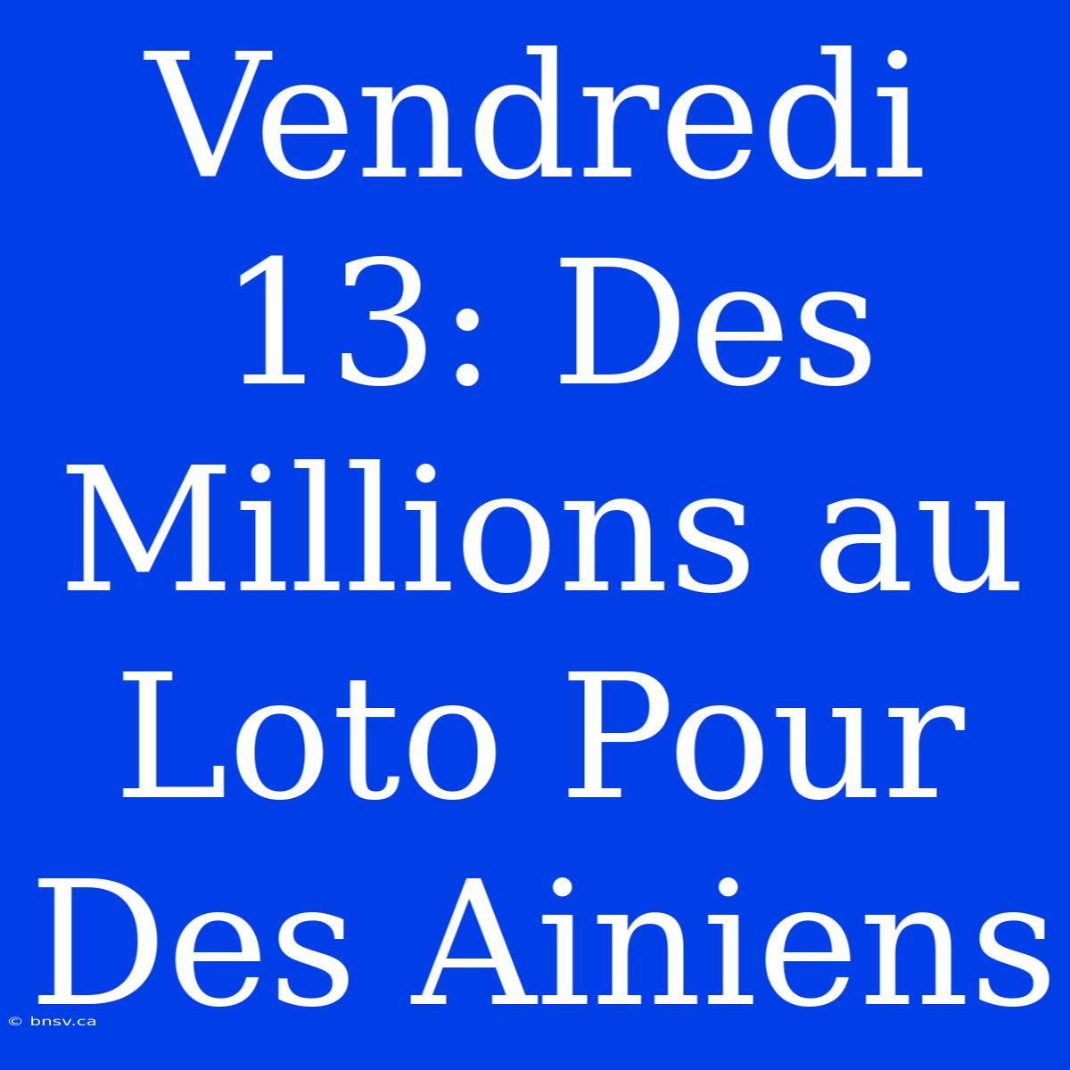 Vendredi 13: Des Millions Au Loto Pour Des Ainiens