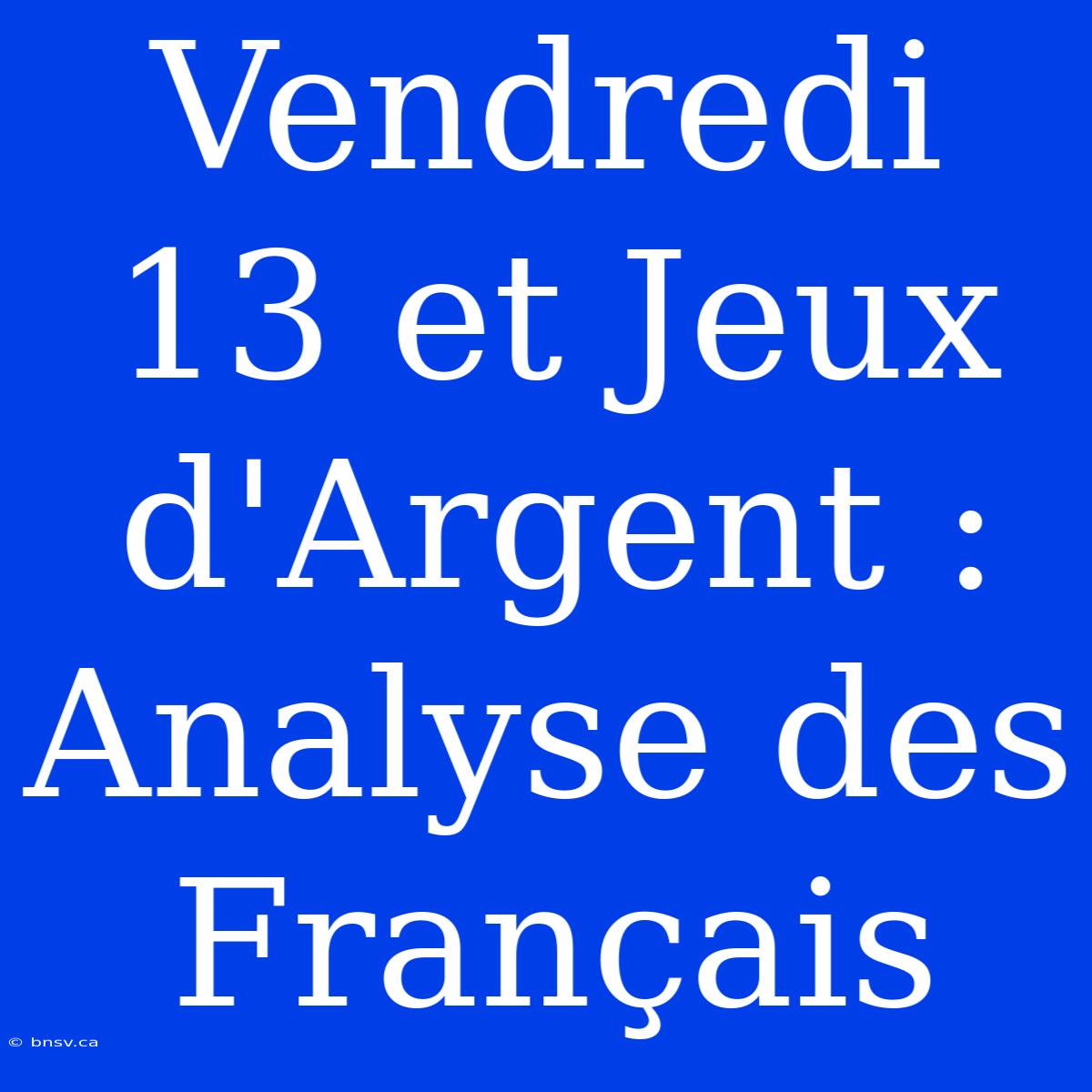 Vendredi 13 Et Jeux D'Argent : Analyse Des Français