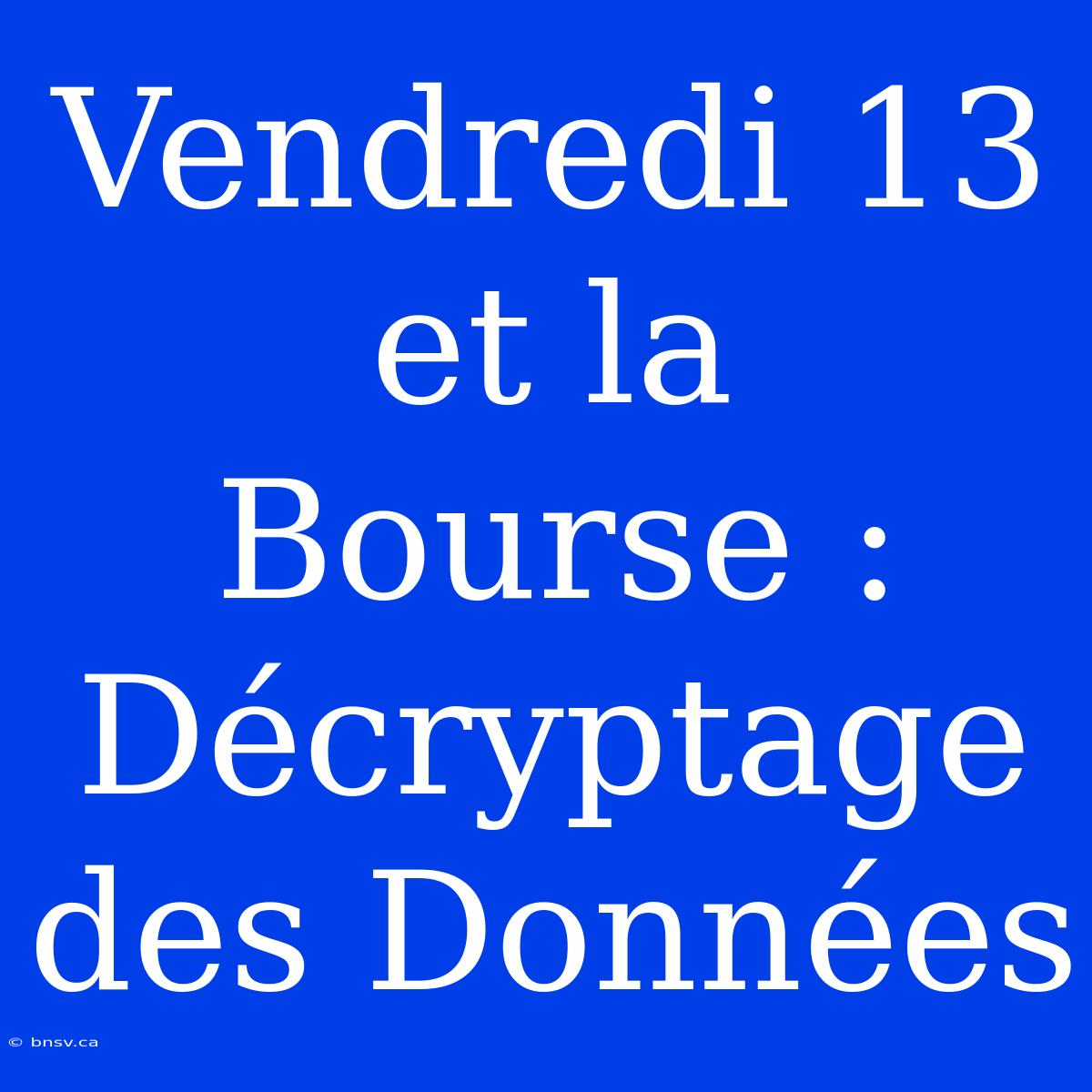 Vendredi 13 Et La Bourse : Décryptage Des Données