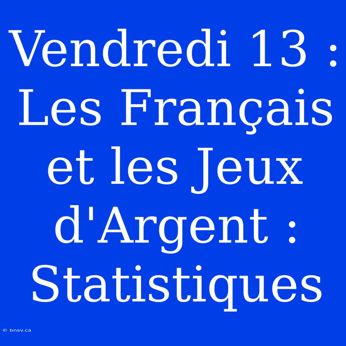 Vendredi 13 : Les Français Et Les Jeux D'Argent : Statistiques