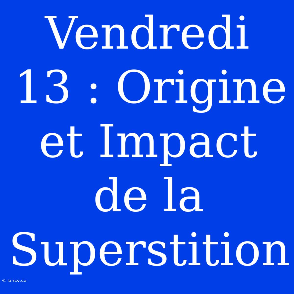 Vendredi 13 : Origine Et Impact De La Superstition